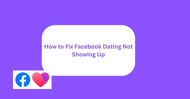 How to Fix Facebook Dating Not Showing Up and Start Dating Again