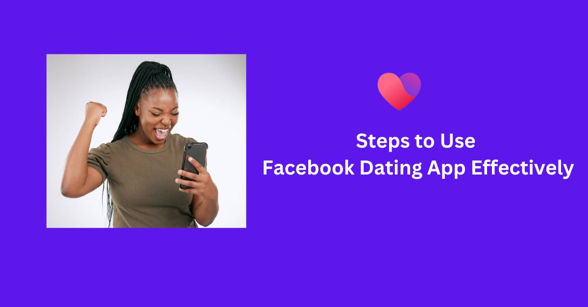 Facebook Singles Dating App – How to use Facebook Dating App Effectively