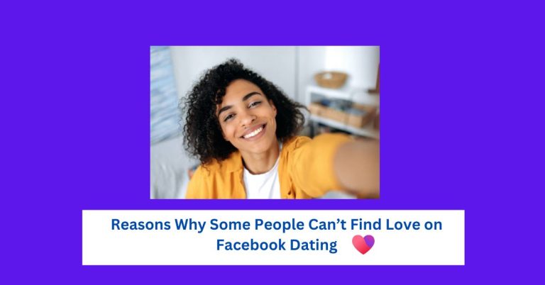 10 Reasons Why Some People Can’t Find Love on Facebook Dating