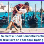 Facebook Dating: How to meet a Good Romantic Partner for true love