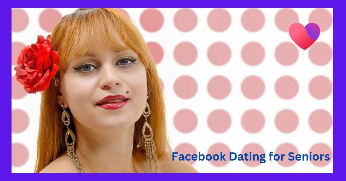 Facebook Dating for Seniors – Facebook Dating over40 on the App