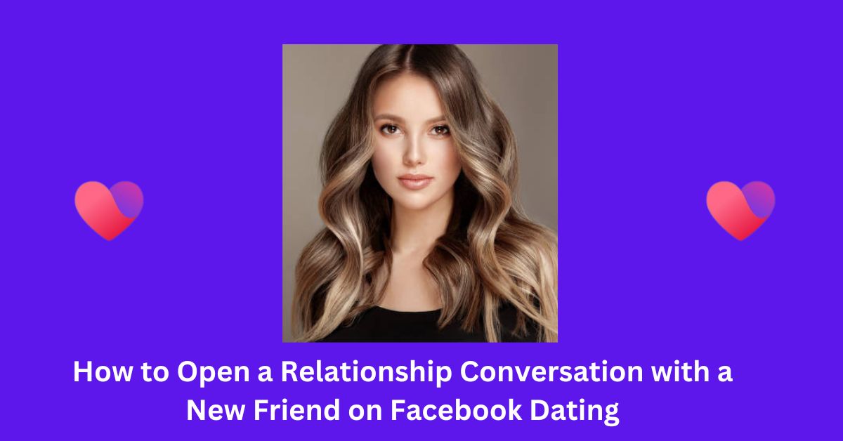 How to Open a Relationship Conversation with a New Friend on Facebook Dating