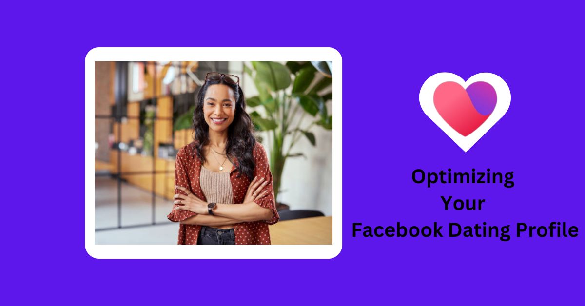 10 Tips for Optimizing Your Facebook Dating Profile