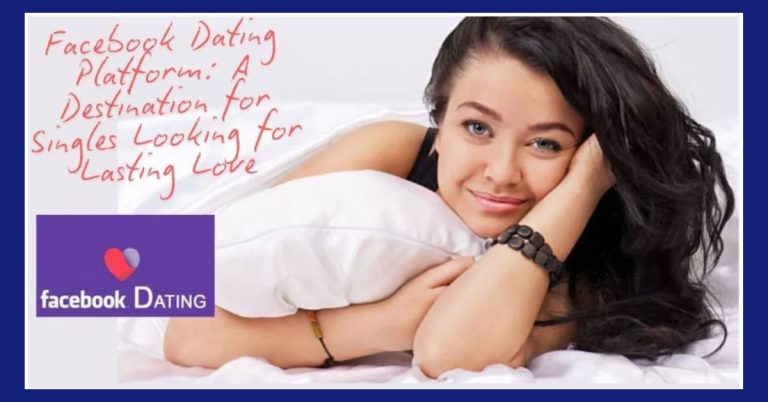 Facebook Dating Platform: A Destination for Singles Looking for Lasting Relationship