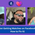 Why You’re Not Getting Matches on Facebook Dating (And How to Fix It)
