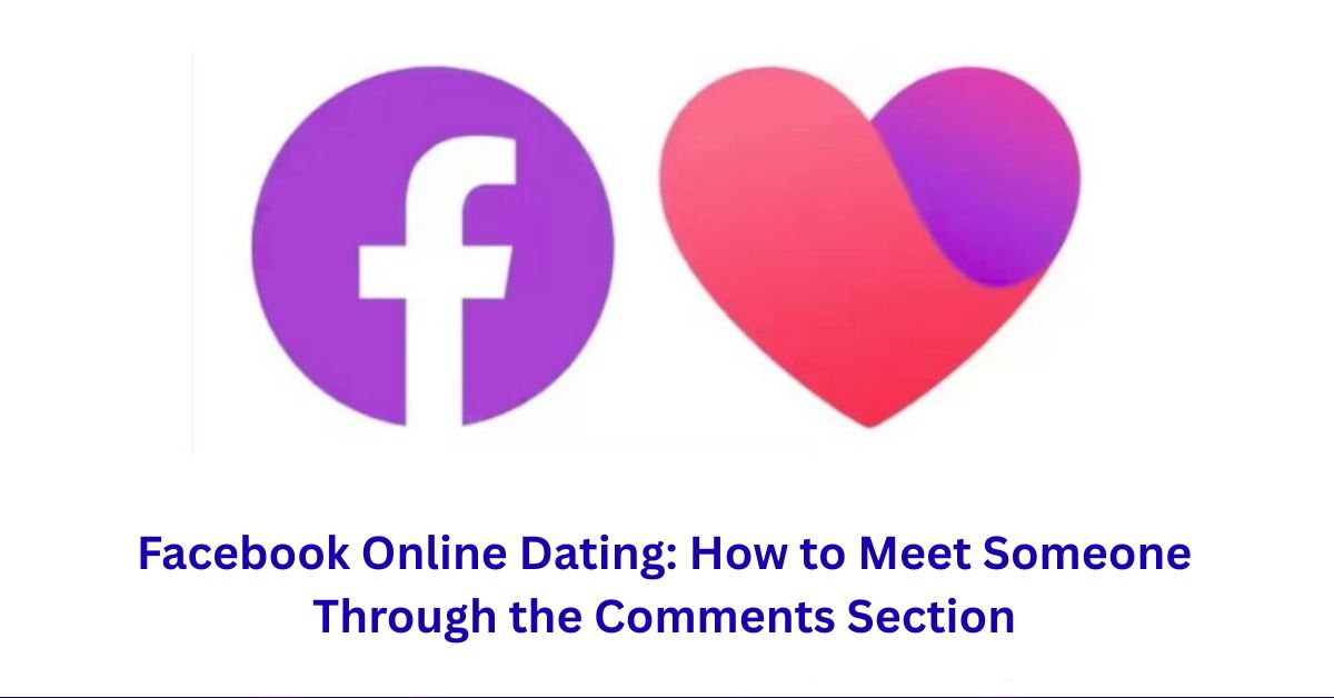 Facebook Online Dating: How to Meet Someone Through the Comments Section