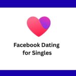 Facebook Dating: Find More Than What You’re Looking for, Connect with Singles