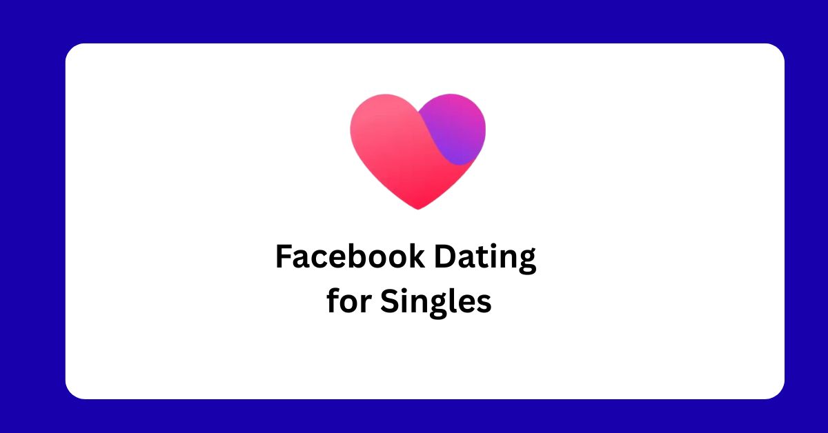 Facebook Dating: Find More Than What You’re Looking for, Connect with Singles